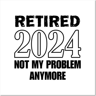 Retired 2024 not my problem anymore for retirement Posters and Art